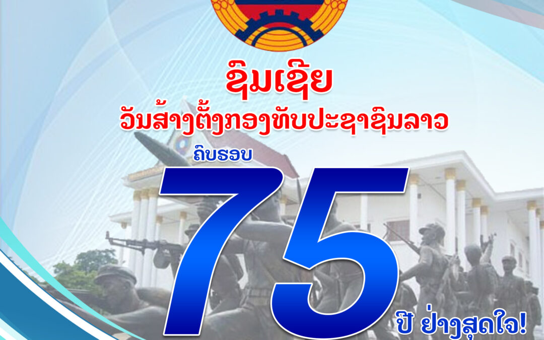ຊົມເຊີຍ ວັນສ້າງຕັ້ງກອງທັບປະຊາຊົນລາວ ຄົບຮອບ 75 ປີ ຢ່າງສຸດໃຈ!