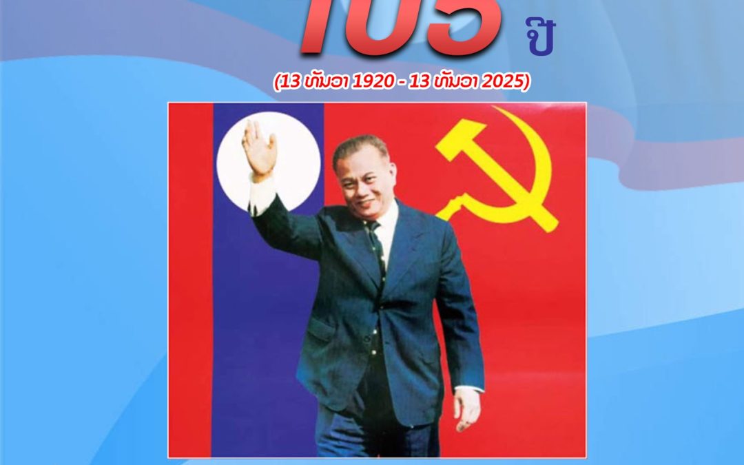 ລະນຶກເຖິງວັນເກີດປະທານ ໄກສອນ ພົມວິຫານ ຄົບຮອບ 105 ປີ (13 ທັນວາ 1920 – 13 ທັນວາ 2025)