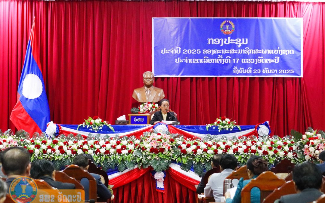 ກອງປະຊຸມປະຈໍາປີ 2025 ຂອງຄະນະສະມາຊິກສະພາແຫ່ງຊາດ ປະຈໍາເຂດເລືອກຕັ້ງທີ 17 ແຂວງອັດຕະປື